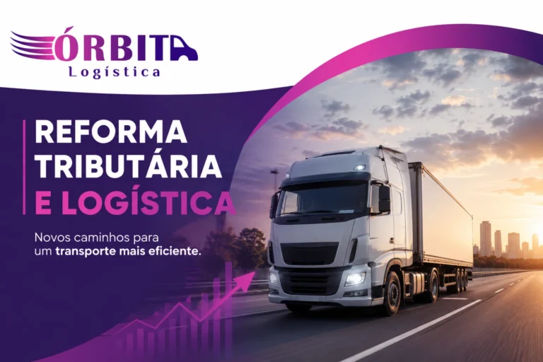 Reforma Tributária e Logística: caminhão de transporte rodoviário da Órbita Logística representando eficiência no transporte de cargas.